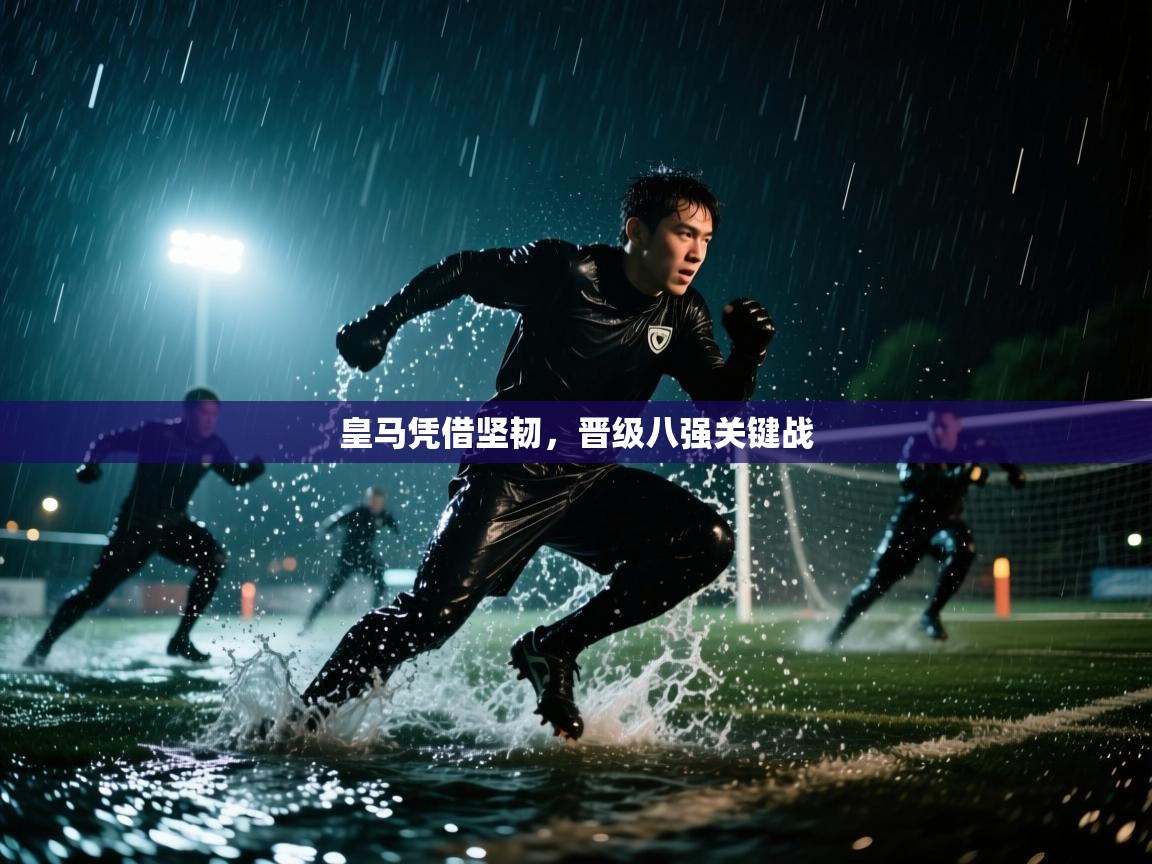 皇马凭借坚韧，晋级八强关键战